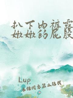 扒下内裤露出打嫩嫩的屁股小说