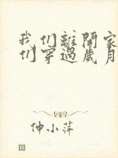 我们离开家乡我们穿过岁月是什么歌