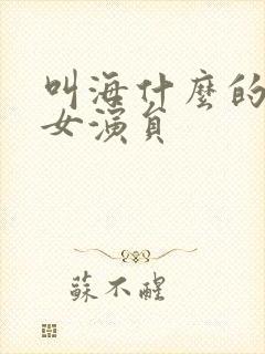 叫海什么的日本女演员