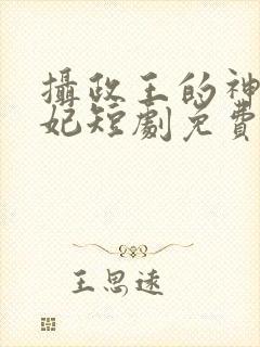 摄政王的神医毒妃短剧免费观看