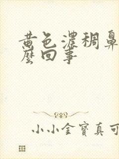 黄色浓稠鼻涕怎么回事