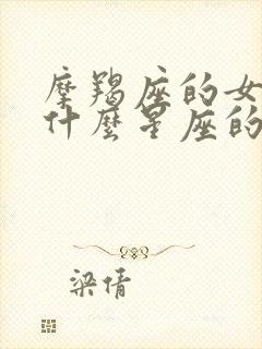 摩羯座的女生跟什么星座的男生最配对