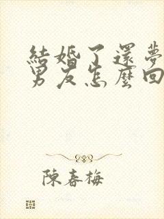 结婚了还梦见前男友怎么回事