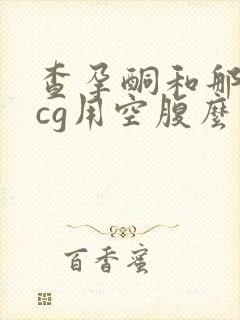 查孕酮和那个hcg用空腹么