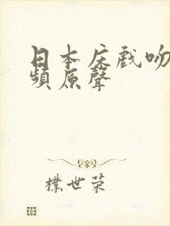 日本床戏吻戏视频原声