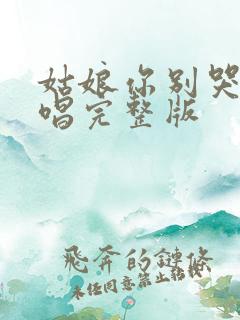 姑娘你别哭了原唱完整版