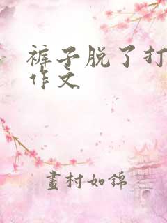 裤子脱了打屁股作文