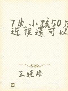 7岁小孩50度近视还可以恢复吗