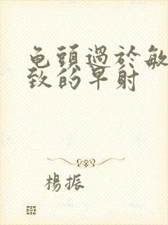 龟头过于敏感导致的早射