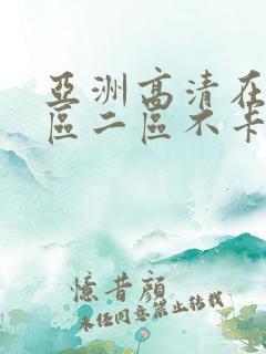 亚洲高清在线一区二区不卡