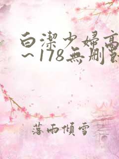 白洁少妇高义1～178无删节视频