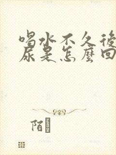 喝水不久后就想尿是怎么回事