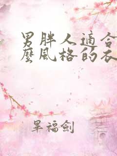 男胖人适合穿什么风格的衣服