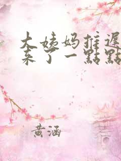 大姨妈推迟四天来了一点点褐色的