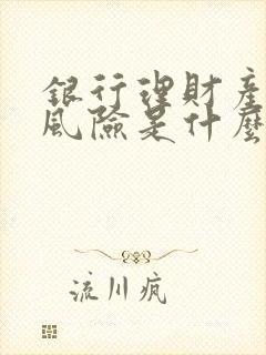 银行理财产品的风险是什么