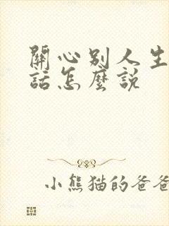 关心别人生病的话怎么说