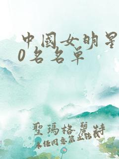 中国女明星100名名单