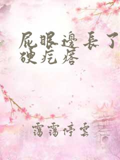 屁眼边长了一个硬疙瘩