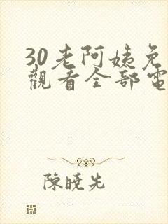 30老阿姨免费观看全部电视剧
