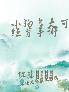 小狗多大可以做绝育手术