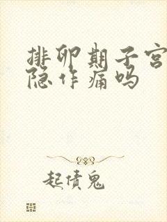 排卵期子宫会隐隐作痛吗