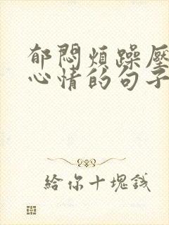 郁闷烦躁压抑的心情的句子