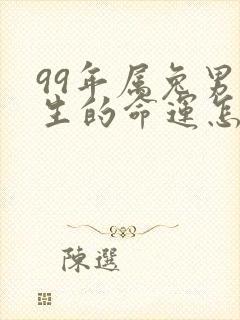 99年属兔男一生的命运怎么样
