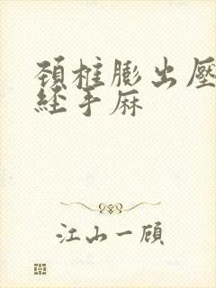 颈椎膨出压迫神经手麻