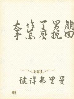 太作了男朋友分手怎么挽回