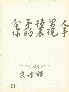 分手后男人还爱你的表现手法