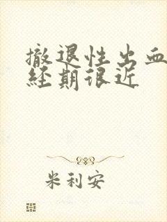 撤退性出血和月经期很近