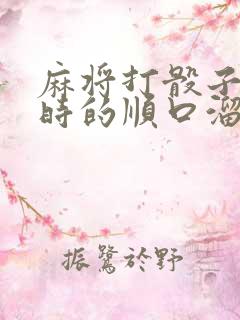 麻将打骰子抓牌时的顺口溜