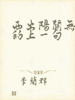 西出阳关无故人的上一句