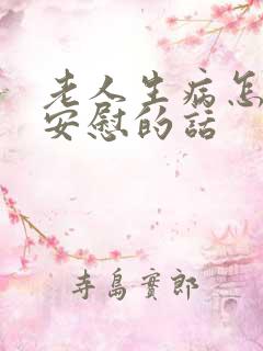 老人生病怎么说安慰的话