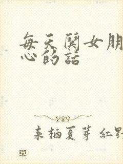 每天哄女朋友开心的话