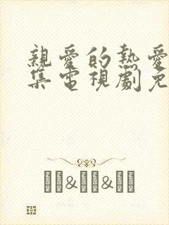 亲爱的热爱的全集电视剧免费观看全集