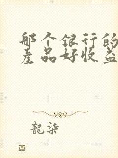 那个银行的理财产品好收益高