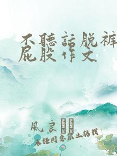 不听话脱裤子打屁股作文