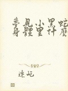 梦见小黑蛇钻进身体里什么预兆