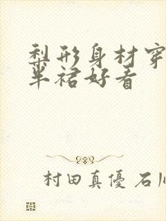 梨形身材穿什么半裙好看