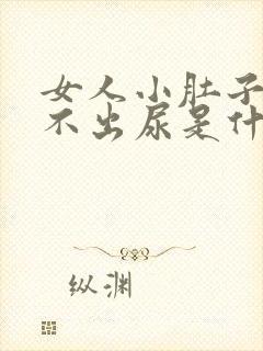 女人小肚子疼尿不出尿是什么原因?