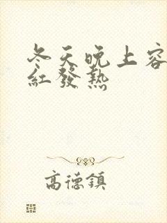 冬天晚上容易脸红发热