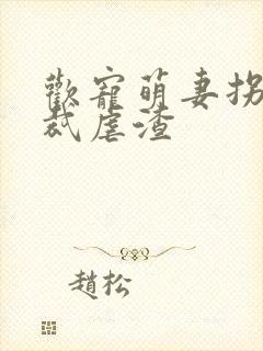 欢宠萌妻拐个总裁虐渣