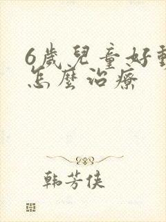 6岁儿童好动症怎么治疗