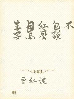 生日红包不收我要怎么说