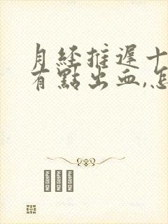 月经推迟十天,有点出血,怎么回事