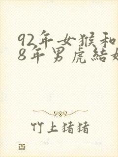 92年女猴和98年男虎结婚相配吗