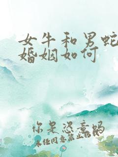 女牛和男蛇相配婚姻如何