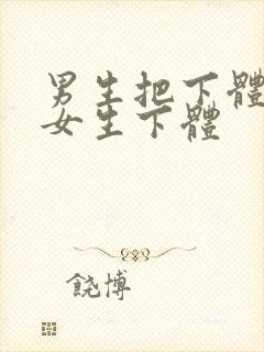 男生把下体塞进女生下体