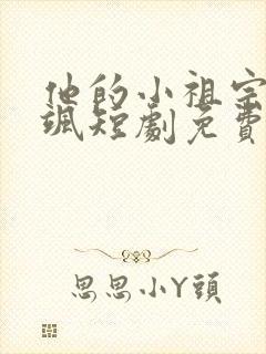 他的小祖宗甜又飒短剧免费观看